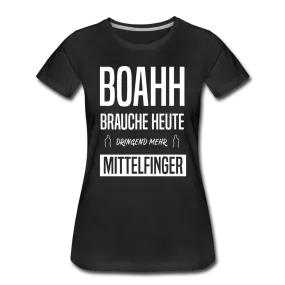 Boahh ich brauche heute dringend mehr Mittelfinger Frauen Premium T-Shirt
